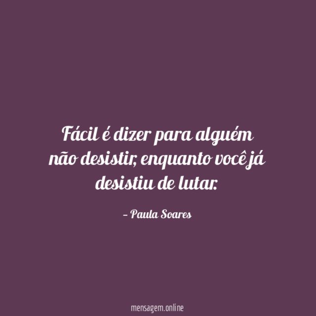Fácil é dizer para alguém não desistir
