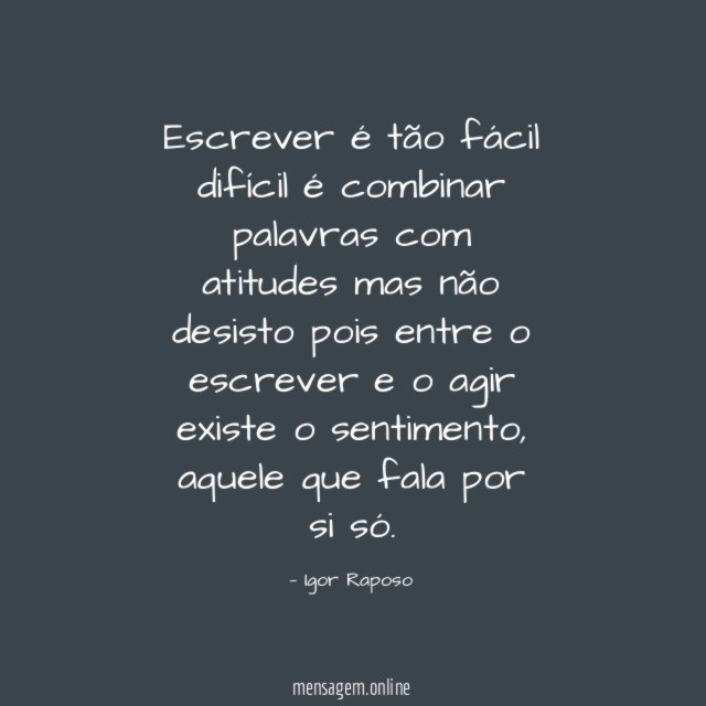 Escrever é tão fácil difícil é combinar palavras com atitudes mas