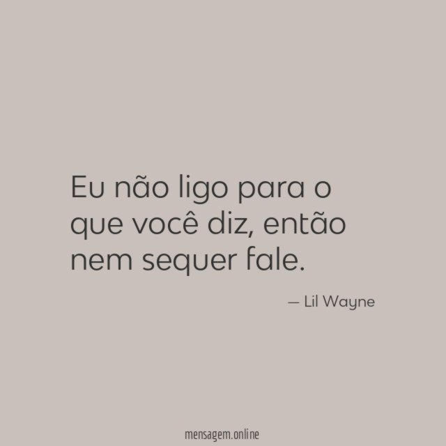 Eu não ligo para o que você diz