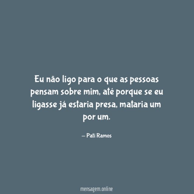 Eu não ligo para o que as pessoas pensam sobre mim