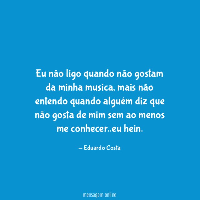 Eu não ligo quando não gostam da minha musica