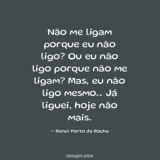 Não me ligam porque eu não ligo