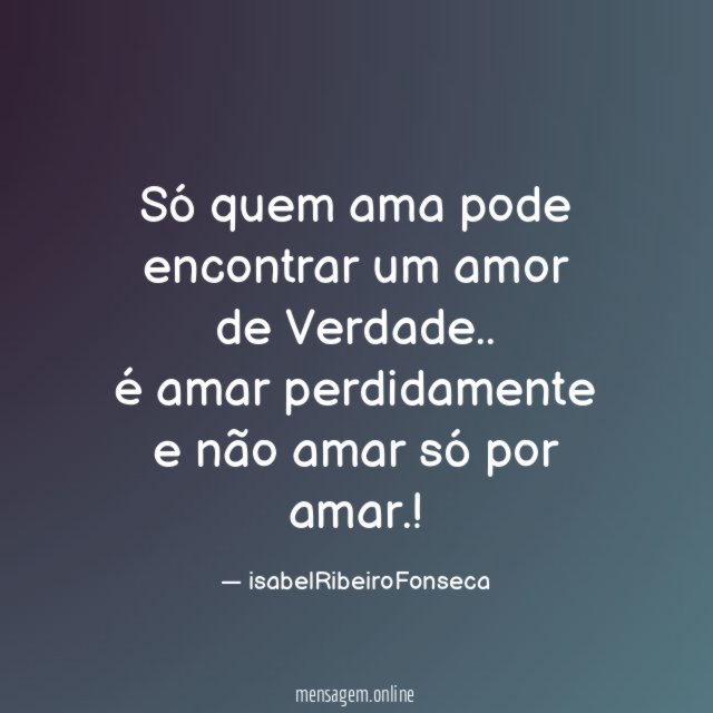 Só quem ama pode encontrar um amor de Verdade