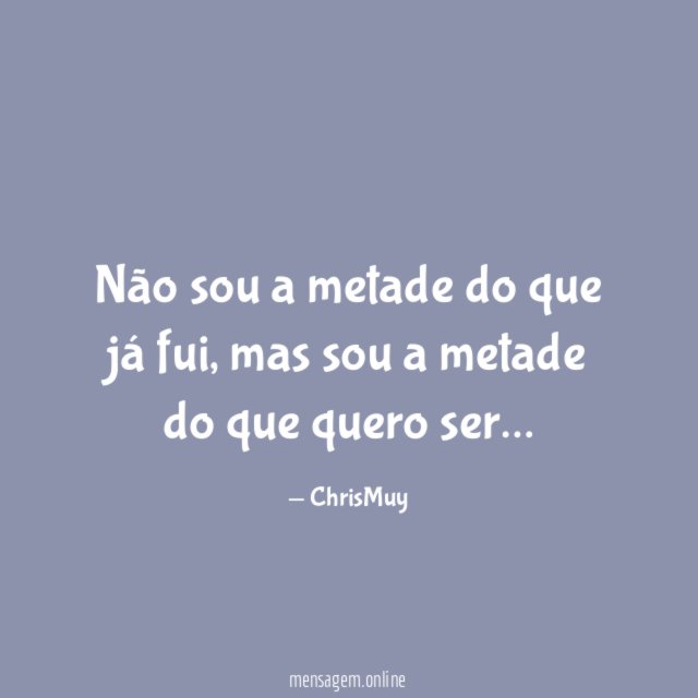 Não sou a metade do que já fui