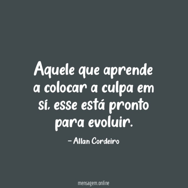 Aquele que aprende a colocar a culpa em sí