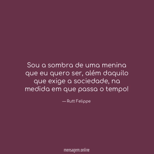 Sou a sombra de uma menina que eu quero ser