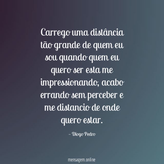 Carrego uma distância tão grande de quem eu
