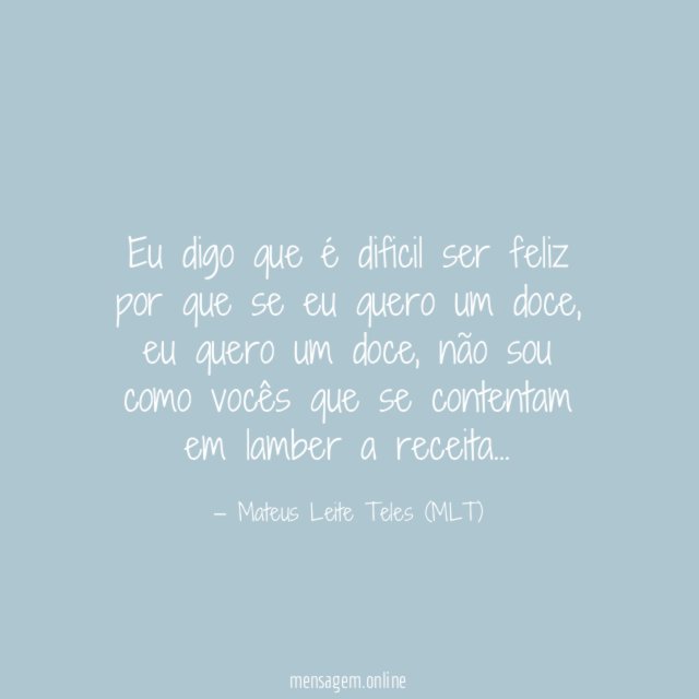 Eu digo que é dificil ser feliz por