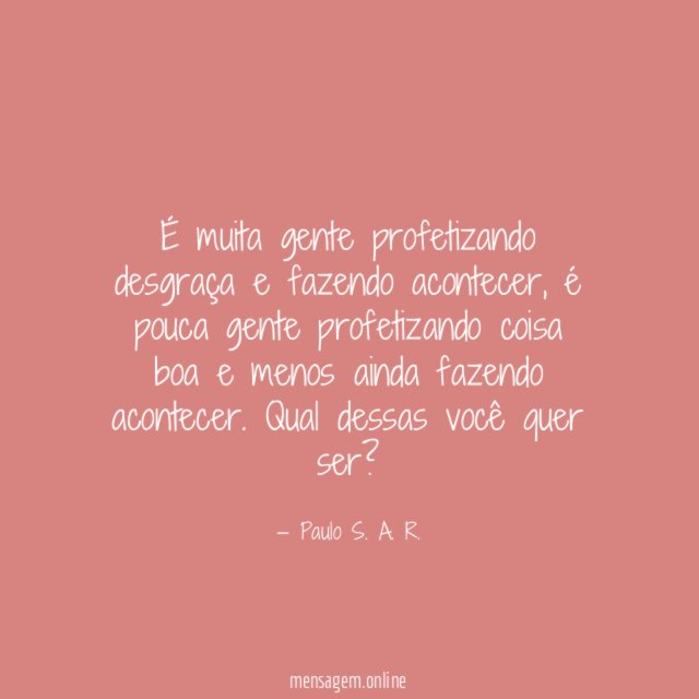 É muita gente profetizando desgraça e fazendo acontecer
