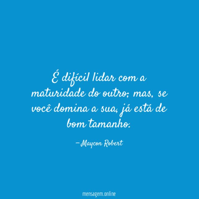 É difícil lidar com a maturidade do outro