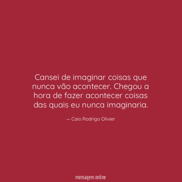 Cansei de imaginar coisas que nunca vão acontecer