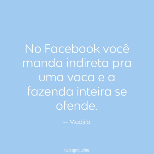 No Facebook você manda indireta pra uma vaca