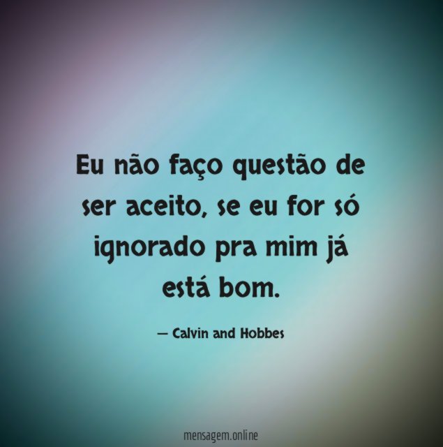 Eu não faço questão de ser aceito