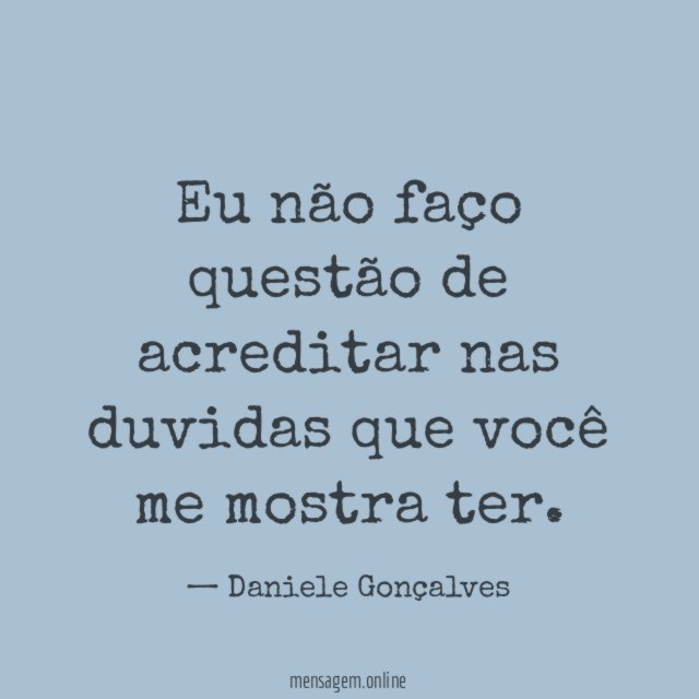 Eu não faço questão de acreditar nas duvidas