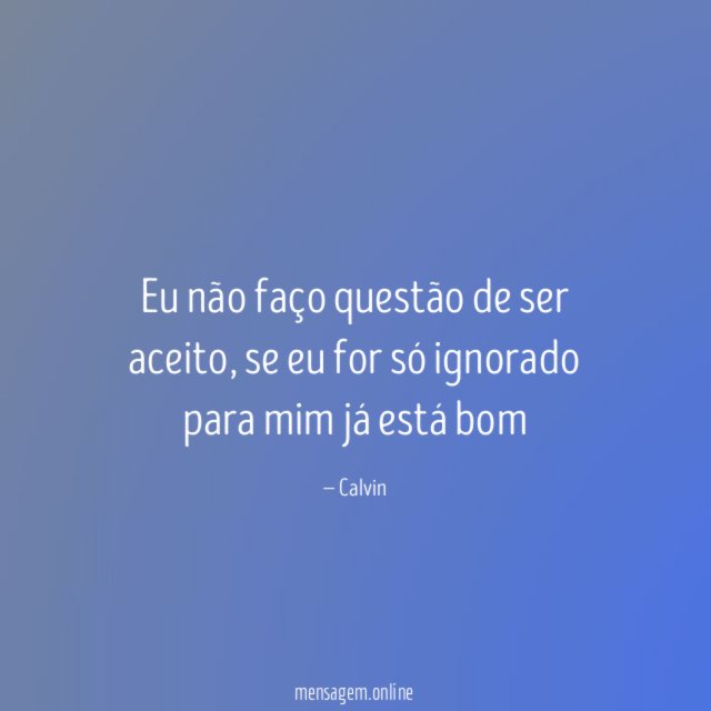 Eu não faço questão de ser aceito