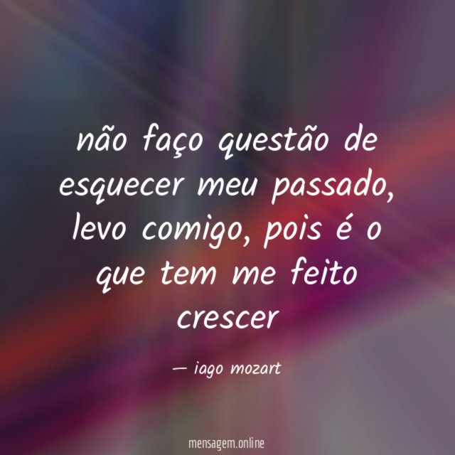 não faço questão de esquecer meu passado