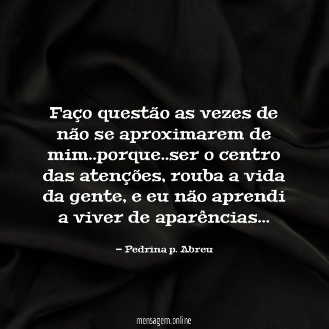 faço questão as vezes de não se aproximarem