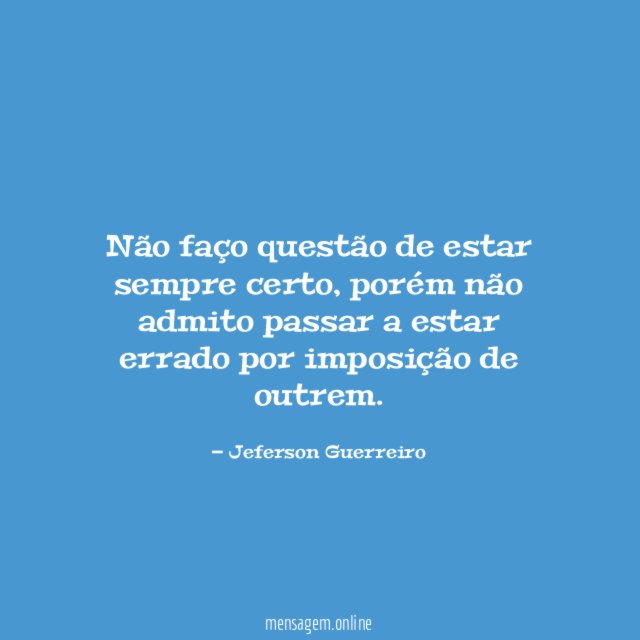 Não faço questão de estar sempre certo