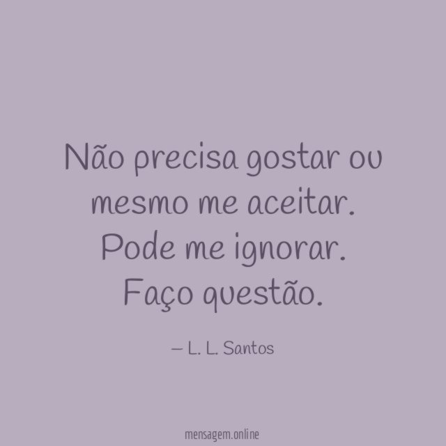 Não precisa gostar ou mesmo me aceitar