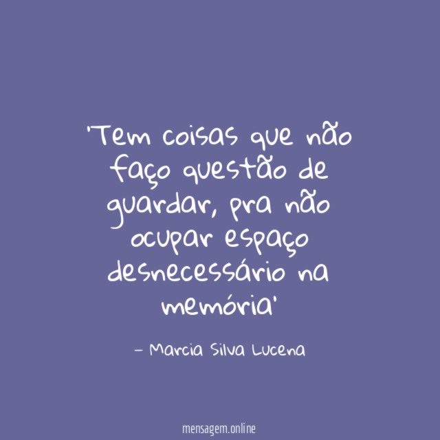Tem coisas que não faço questão de guardar