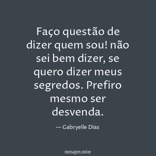 Faço questão de dizer quem sou