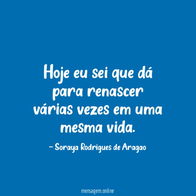 Hoje eu sei que dá para renascer várias
