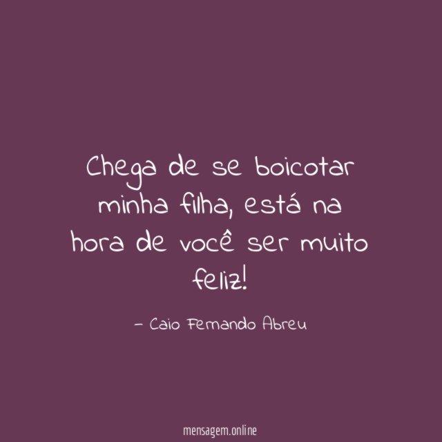 Chega de se boicotar minha filha