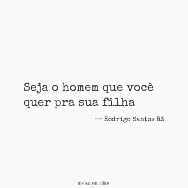 Seja o homem que você quer pra sua filha