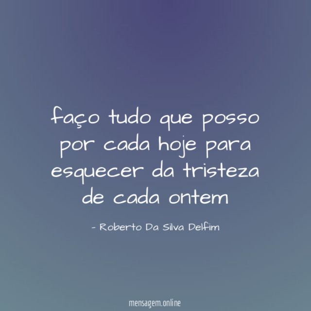 faço tudo que posso por cada hoje