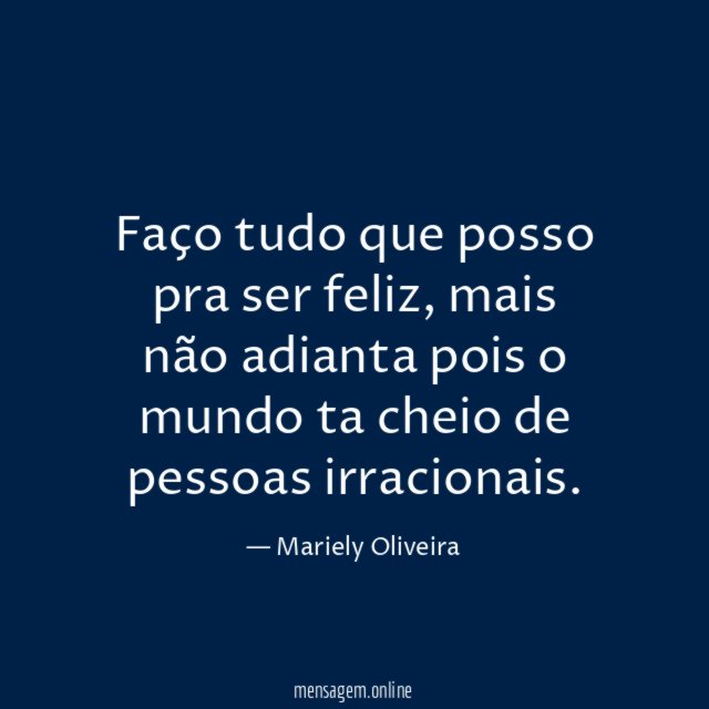 Faço tudo que posso pra ser feliz