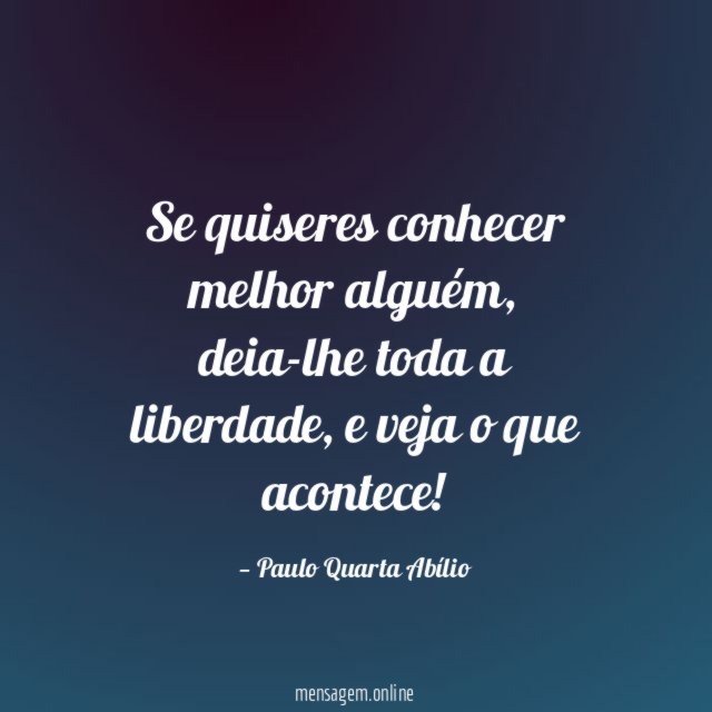 Se quiseres conhecer melhor alguém