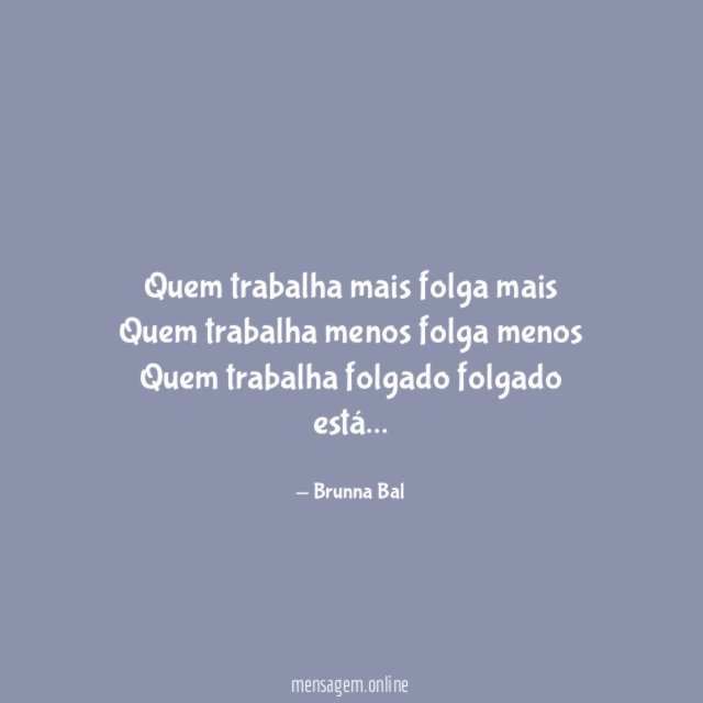 Quem trabalha mais folga mais Quem trabalha menos folga