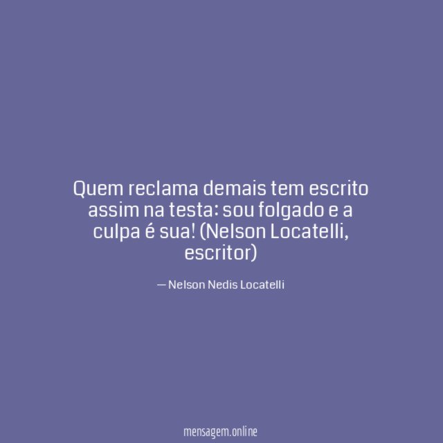 Quem reclama demais tem escrito assim na testa