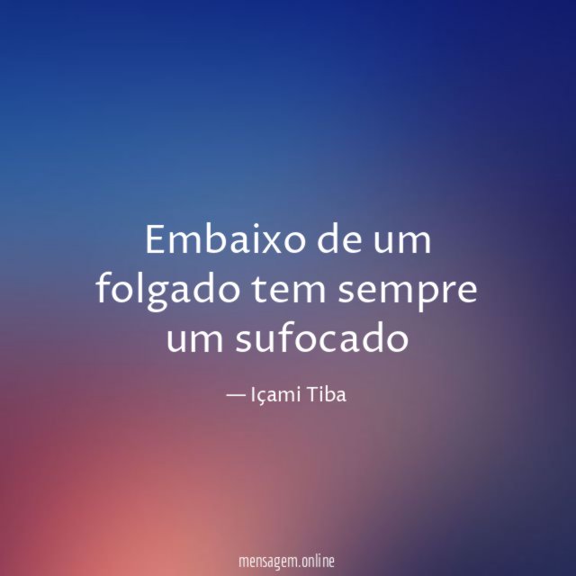 Embaixo de um folgado tem sempre um sufocado"