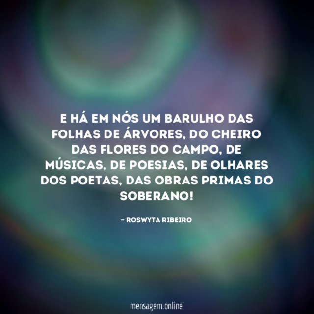 E há em nós um barulho das folhas de árvores