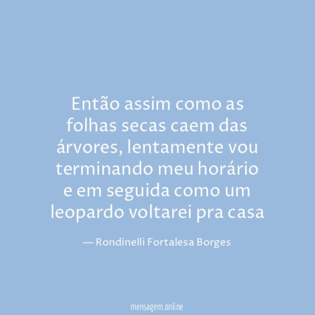 Então assim como as folhas secas caem das árvores