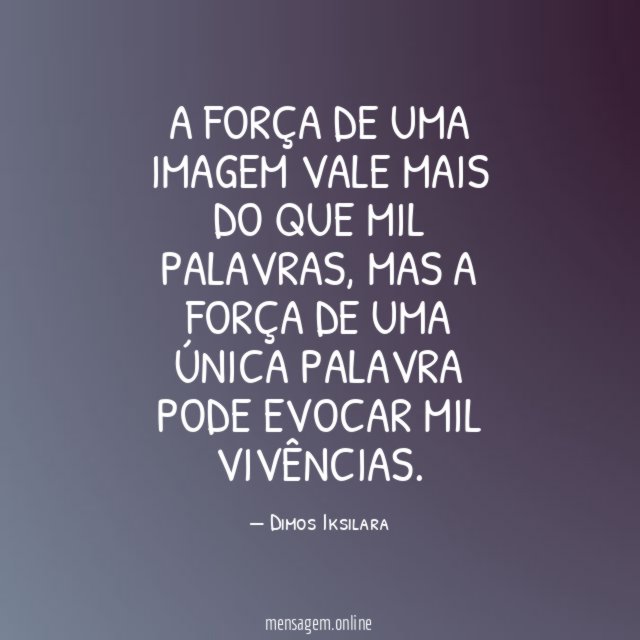 A força de uma imagem vale mais do que mil palavras