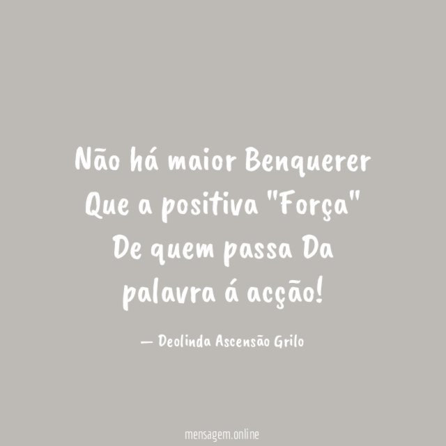 Não há maior Benquerer Que a positiva "Força" De quem