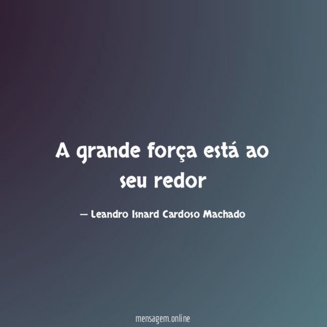 A grande força está ao seu redor