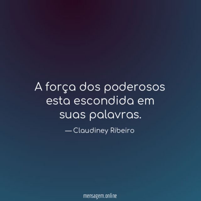 A força dos poderosos esta escondida em suas palavras