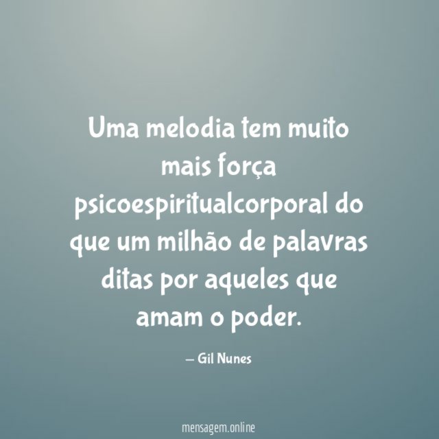 Uma melodia tem muito mais força psicoespiritualcorporal do