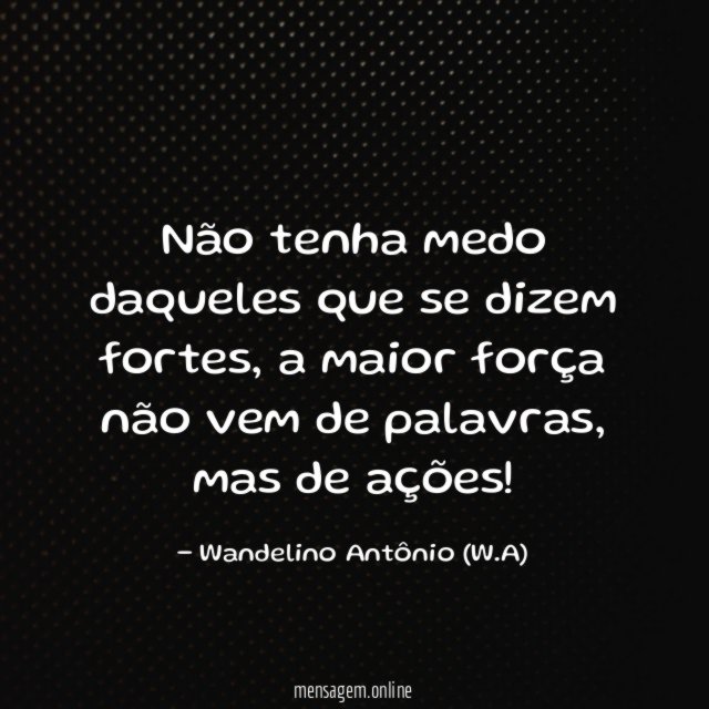 Não tenha medo daqueles que se dizem fortes