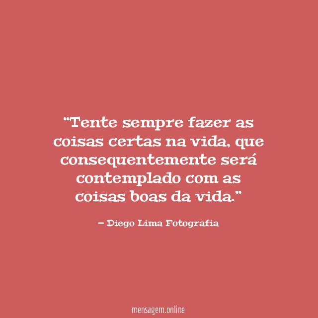 Tente sempre fazer as coisas certas na vida
