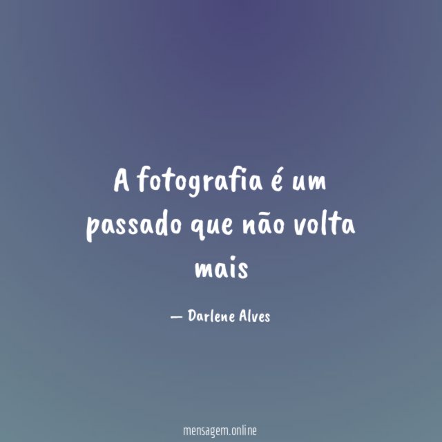A fotografia é um passado que não volta mais