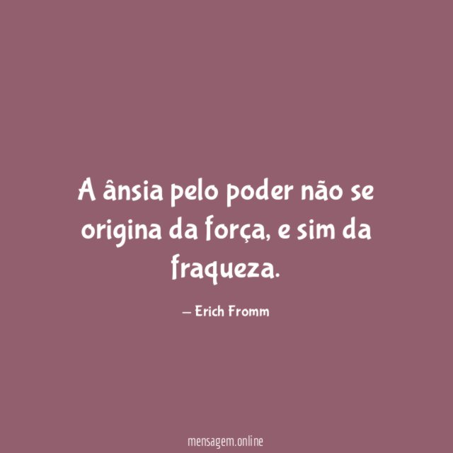A ânsia pelo poder não se origina da força