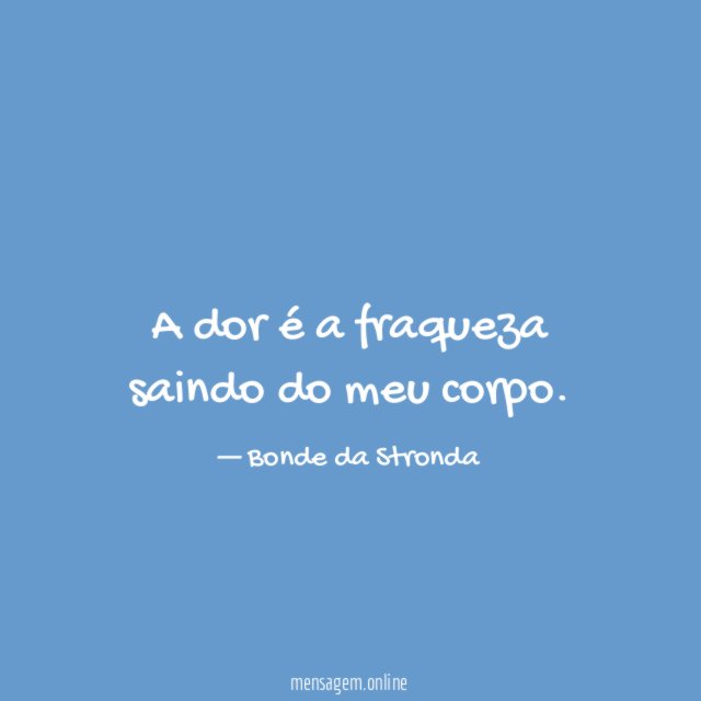 A dor é a fraqueza saindo do meu corpo