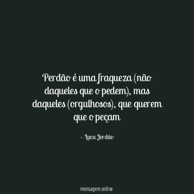 Perdão é uma fraqueza (não daqueles que o pedem)