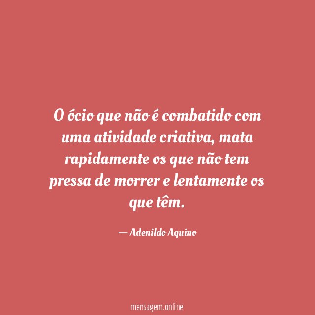 O ócio que não é combatido com uma atividade criativa