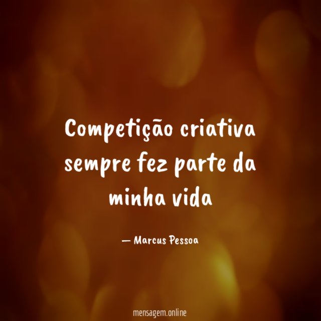 Competição criativa sempre fez parte da minha vida