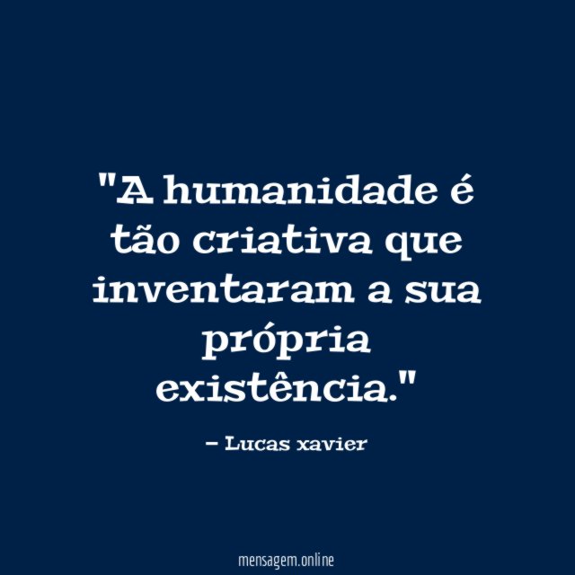 'A humanidade é tão criativa que inventaram a